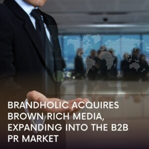 Brandholic Acquires Brown Rich Media, Expanding into the B2B PR Market