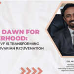 A New Dawn for Motherhood: How Nisha IVF is Transforming Lives with Ovarian Rejuvenation