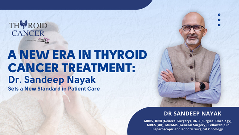 Minimizing Treatment, Maximizing Care Dr. Sandeep Nayak Redefines Thyroid Cancer Treatment